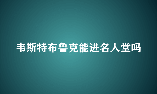 韦斯特布鲁克能进名人堂吗