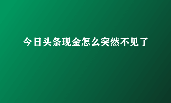 今日头条现金怎么突然不见了