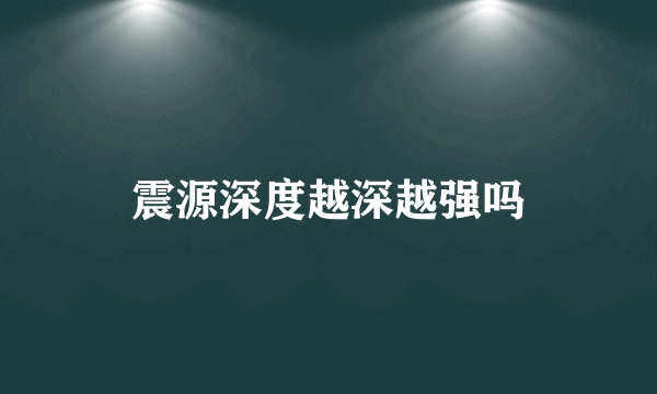 震源深度越深越强吗