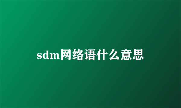 sdm网络语什么意思