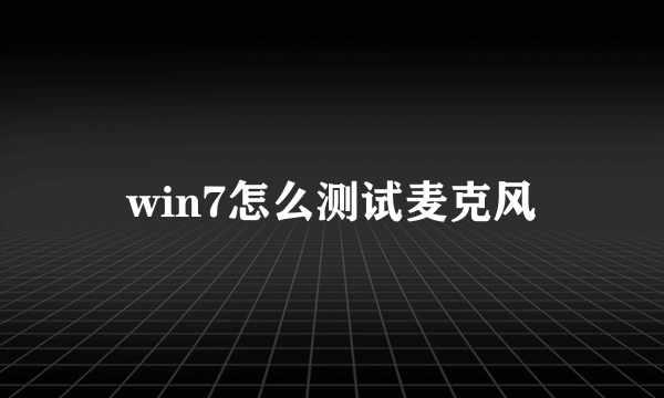 win7怎么测试麦克风