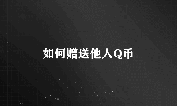 如何赠送他人Q币