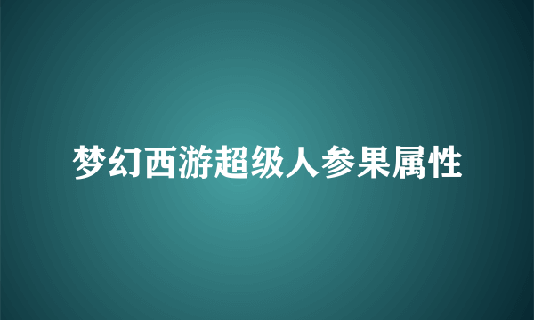 梦幻西游超级人参果属性