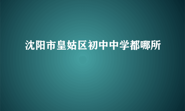 沈阳市皇姑区初中中学都哪所