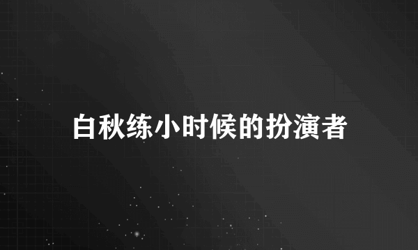 白秋练小时候的扮演者