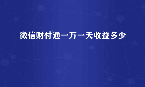 微信财付通一万一天收益多少