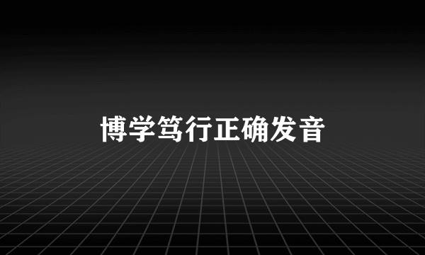 博学笃行正确发音