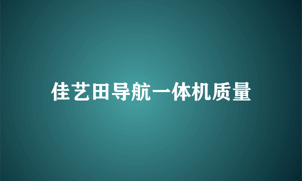 佳艺田导航一体机质量