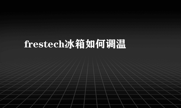 frestech冰箱如何调温