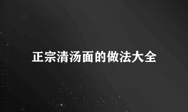 正宗清汤面的做法大全