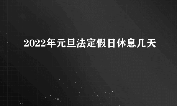 2022年元旦法定假日休息几天