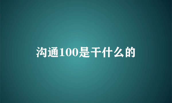 沟通100是干什么的