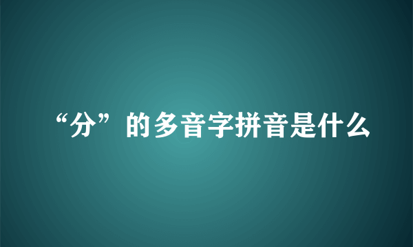 “分”的多音字拼音是什么