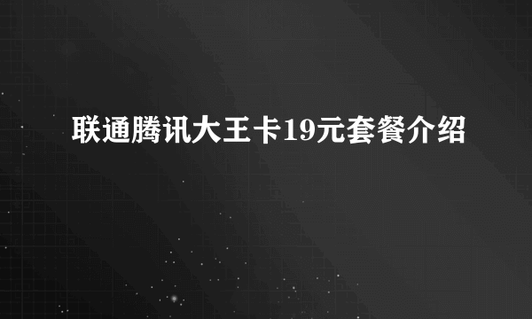 联通腾讯大王卡19元套餐介绍