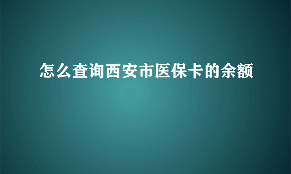 怎么查询西安市医保卡的余额