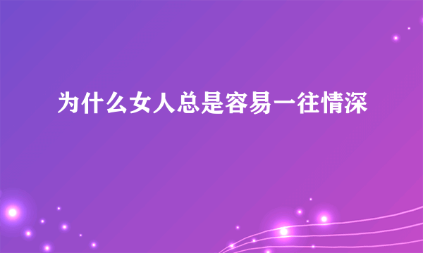 为什么女人总是容易一往情深