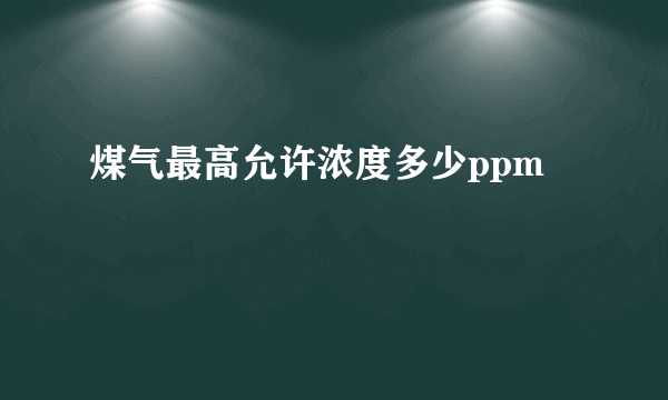 煤气最高允许浓度多少ppm