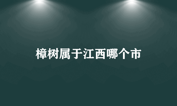 樟树属于江西哪个市