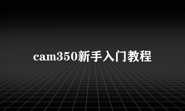 cam350新手入门教程