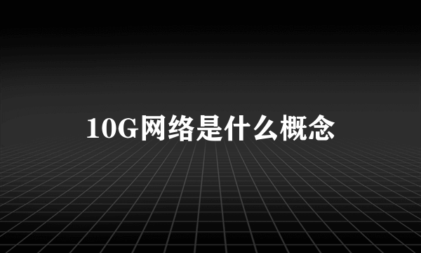 10G网络是什么概念