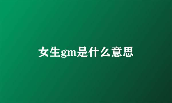 女生gm是什么意思