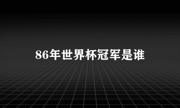 86年世界杯冠军是谁