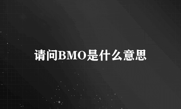 请问BMO是什么意思