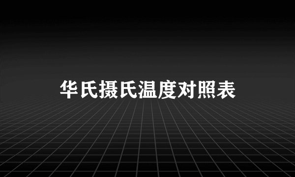 华氏摄氏温度对照表