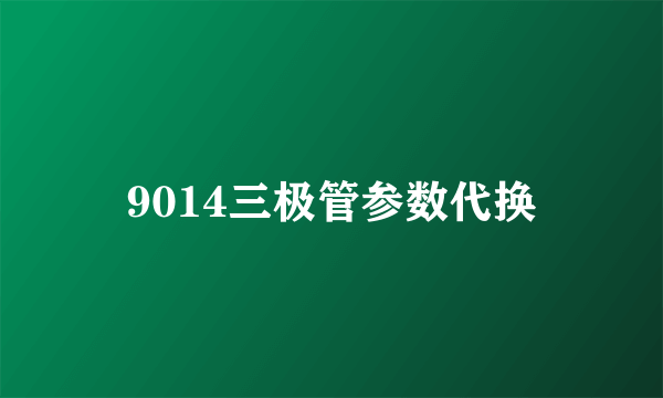 9014三极管参数代换
