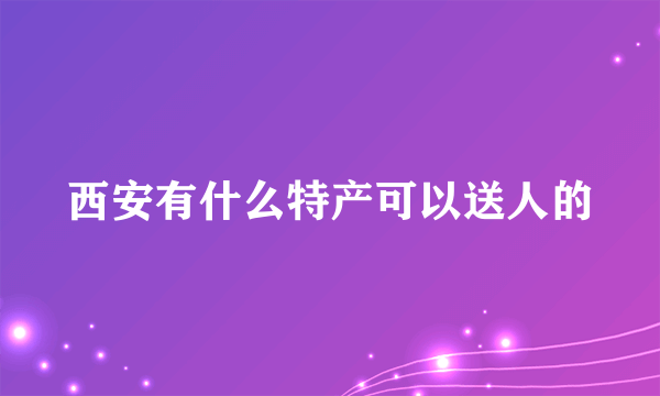 西安有什么特产可以送人的