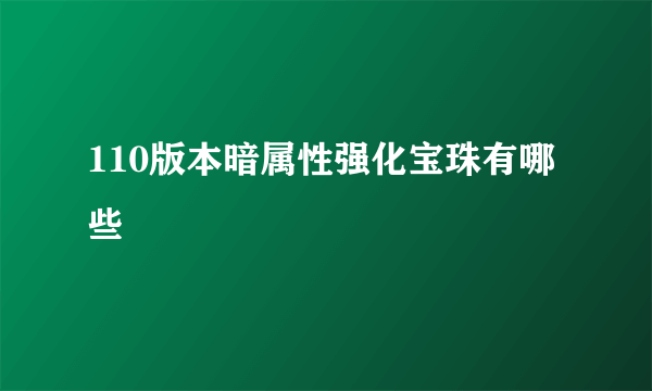 110版本暗属性强化宝珠有哪些