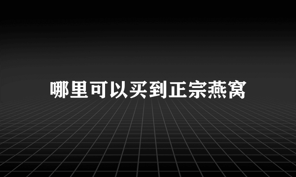 哪里可以买到正宗燕窝