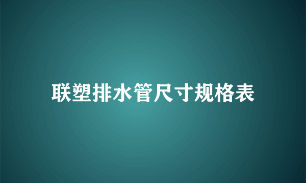 联塑排水管尺寸规格表