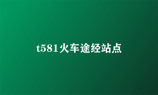 t581火车途经站点