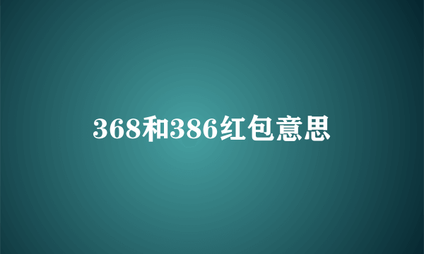 368和386红包意思