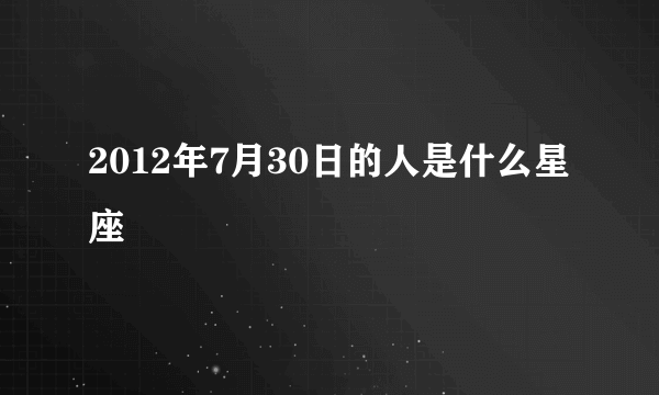 2012年7月30日的人是什么星座