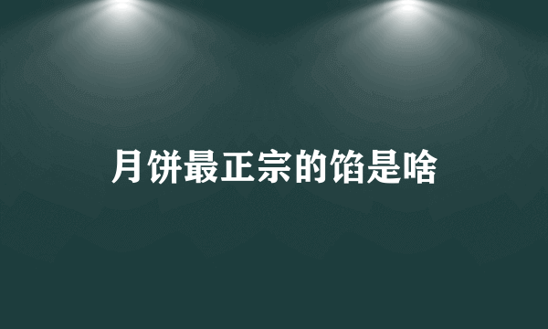 月饼最正宗的馅是啥