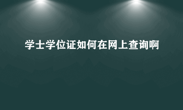 学士学位证如何在网上查询啊