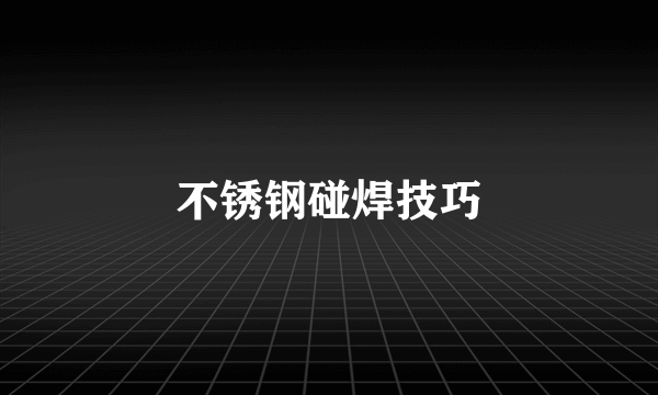 不锈钢碰焊技巧