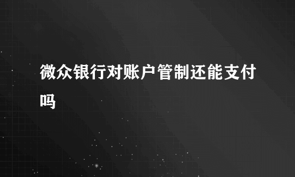 微众银行对账户管制还能支付吗