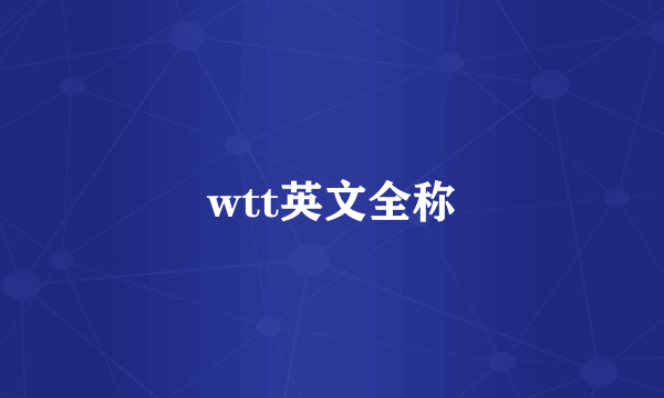 wtt英文全称