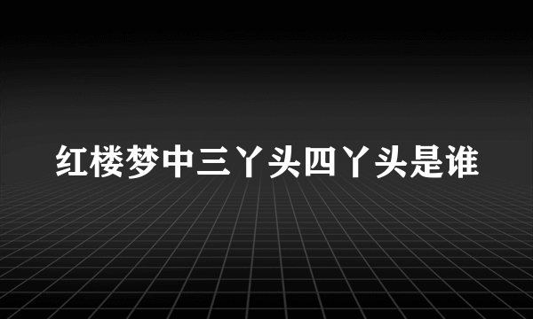 红楼梦中三丫头四丫头是谁