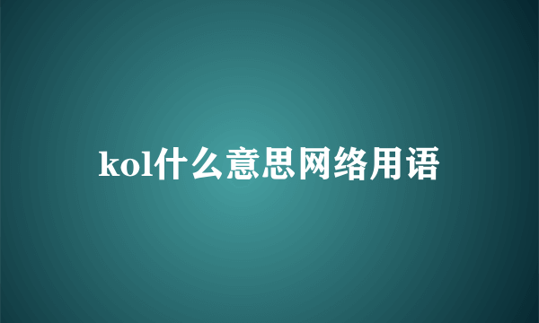 kol什么意思网络用语