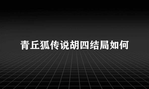 青丘狐传说胡四结局如何