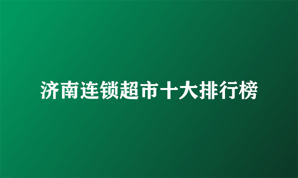 济南连锁超市十大排行榜