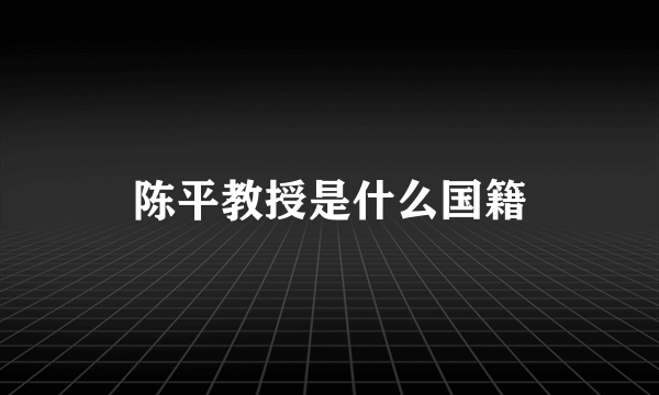 陈平教授是什么国籍