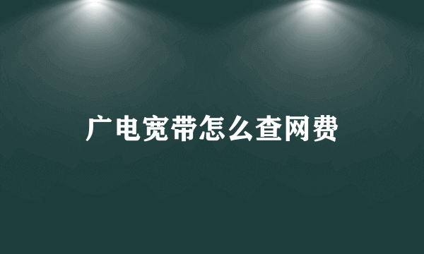 广电宽带怎么查网费