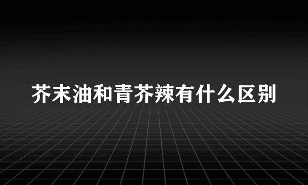 芥末油和青芥辣有什么区别