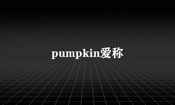 pumpkin爱称