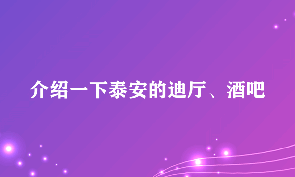 介绍一下泰安的迪厅、酒吧